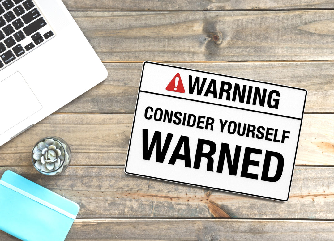 Warning Consider Yourself Warned | Funny Sign for Home or Office