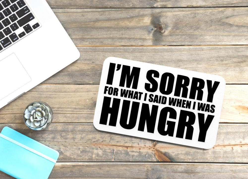 
  
  I'm Sorry For What I Said When I Was Hungry | Funny Sign for Home or Office
  

