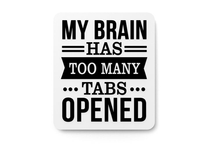 My Brain Has Too Many Tabs Opened | Funny sign For Home or Office