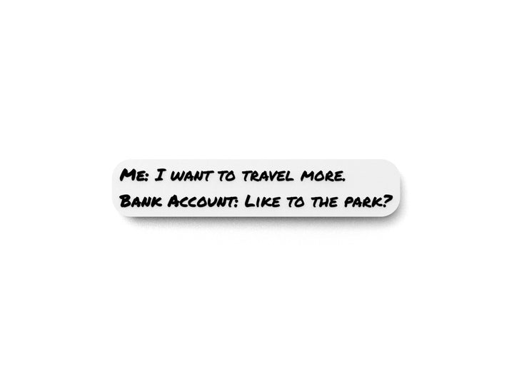 Me I Want To Travel More Bank Account Like To The Park | Funny Sign for Home or Office