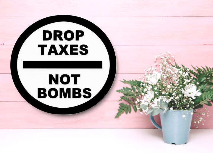 Drop Taxes Not Bombs | Funny sign For Home or Office