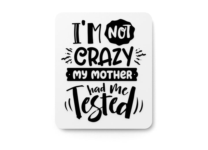 I'm Not Crazy My Mother Had Me Tested | Funny sign For Home or Office