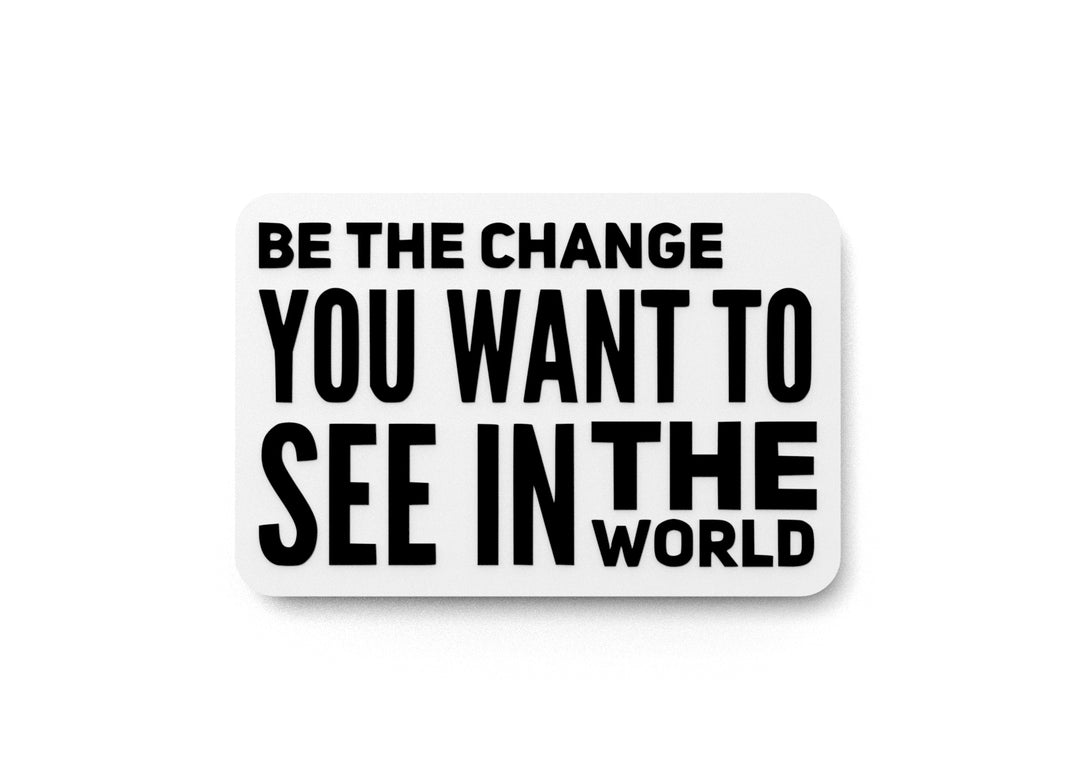 
  
  Be The Change You Want To See In The World | Funny Sign for Home or Office
  
