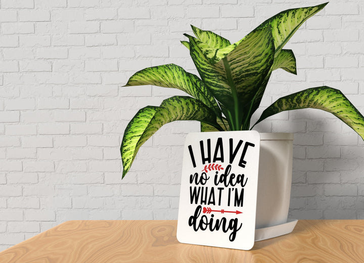 I Have No Idea What I'm Doing | Funny sign For Home or Office