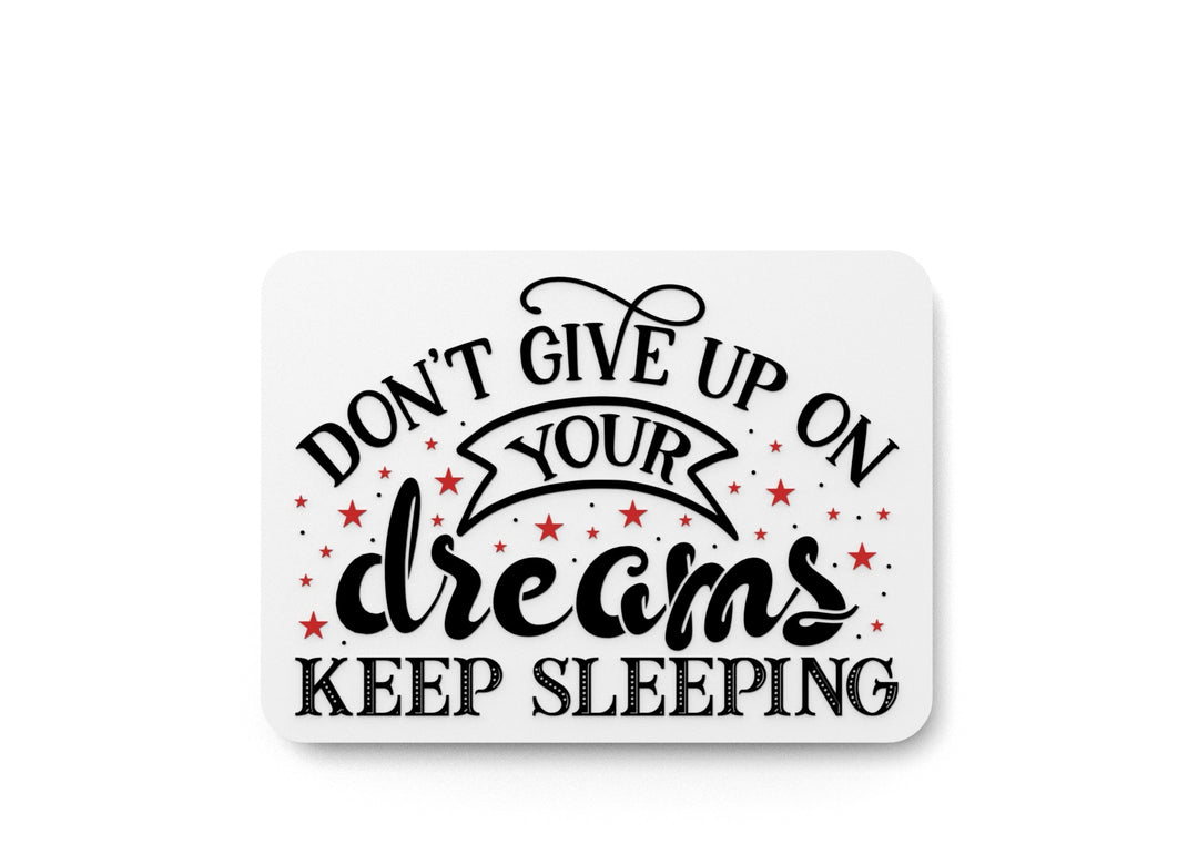 
  
  Don't Give Up On Your Dreams Keep Sleeping | Funny sign For Home or Office
  

