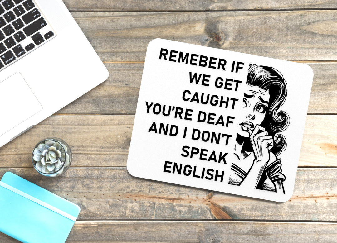 Remember If We Get Caught You're Deaf And I Don't Speak English | Funny Sign for Home or Office