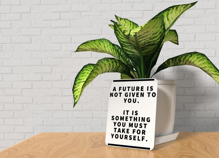 A Future Is Not Given To You | Funny Sign for Home or Office