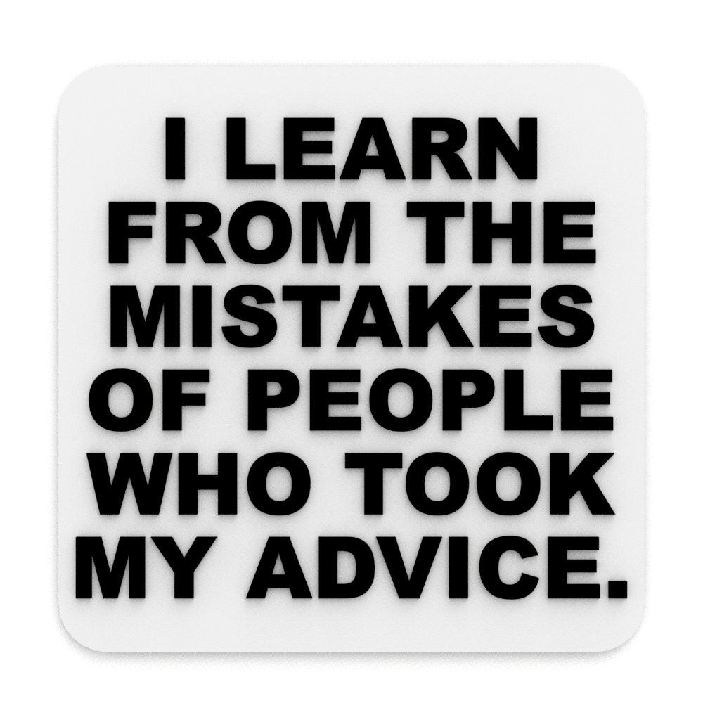 
  
  Funny Sign | I Learn From the Mistakes of People Who Took My Advice
  
