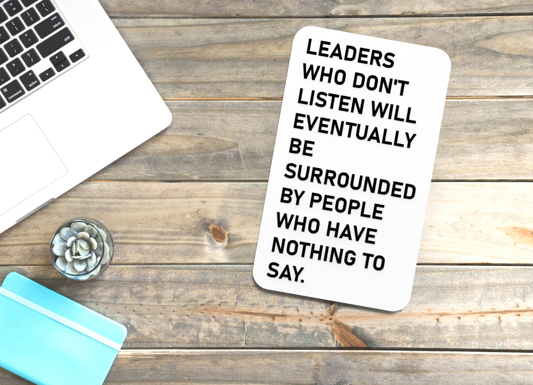 Leaders Who Don't Listen Will Eventually Be Surrounded By People Who Have Nothing To Say | Funny Sign for Home or Office