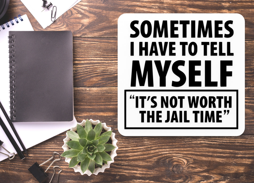 Sometimes I Have To Tell Myself It's Not Worth The Jail Time Funny Sign for Home