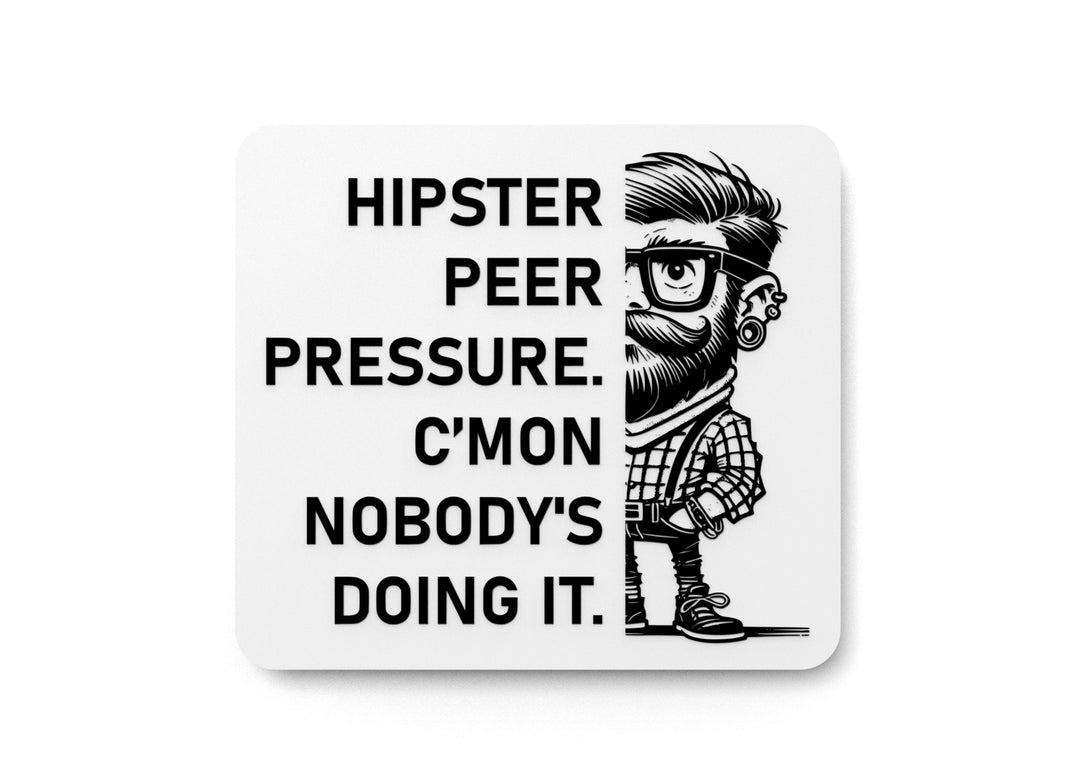 
  
  Hipster Peer Pressure C'mon Nobody's Doing It | Funny Sign for Home or Office
  
