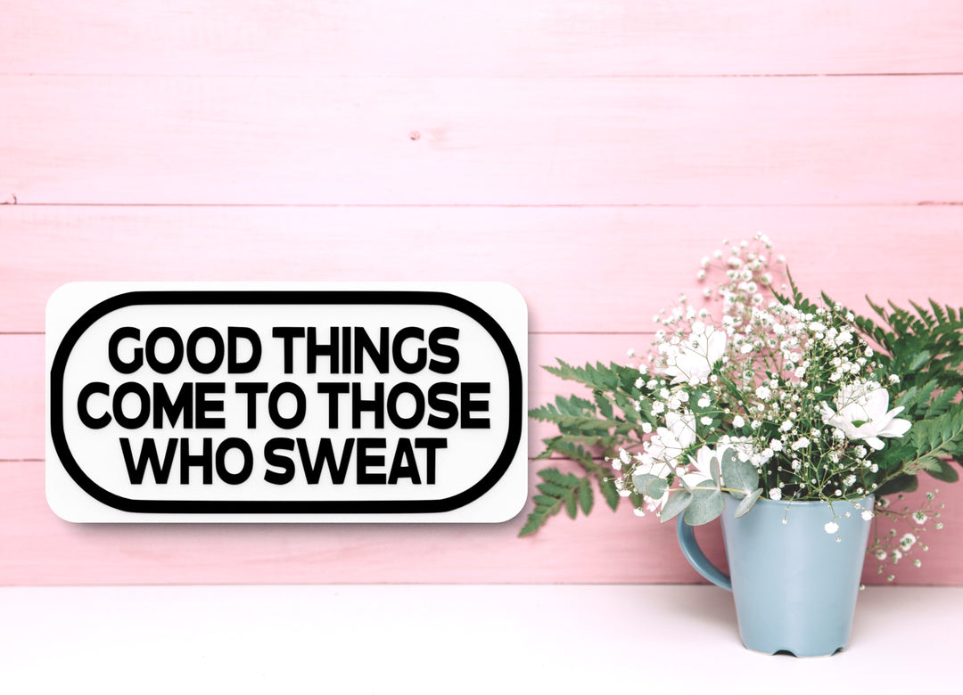 Good Things Come To Those Who Sweat | Funny sign For Home or Office