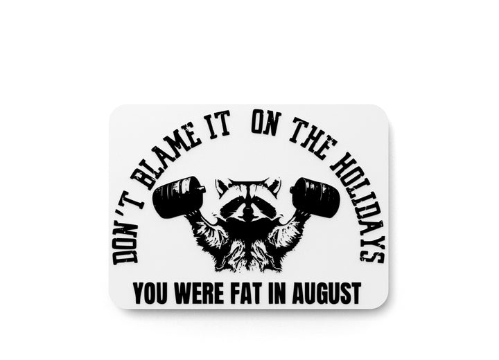 Don't Blame It On The Holidays You Were Fat In August | Funny Sign for Home or Office