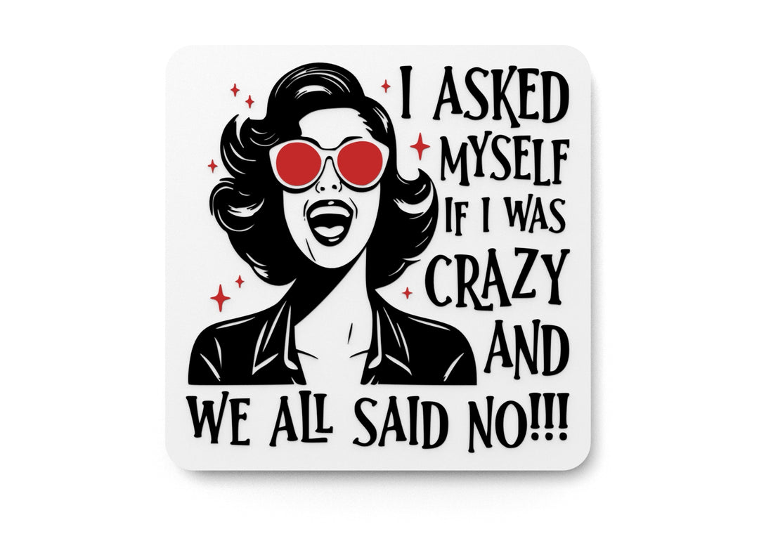 
  
  I Asked Myself If I Was Crazy And We All Said No | Funny sign For Home or Office
  
