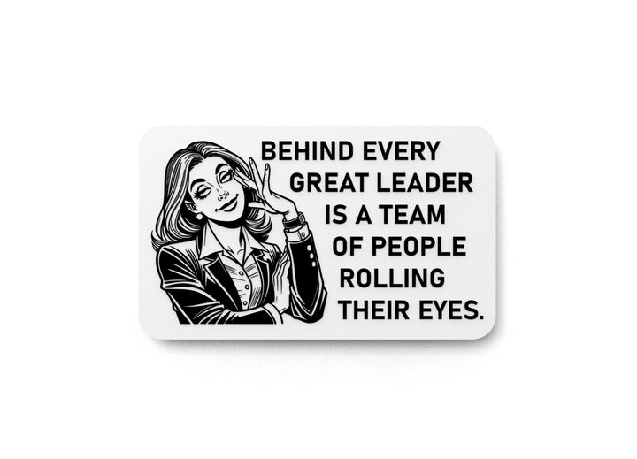 Behind Every Leader Is A Team Of People Rolling Their Eyes| Funny Sign for Home