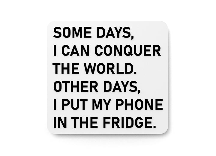 Some Days I Can Conquer The World Other Days I Put My Phone In The Fridge | Funny Sign for Home or Office