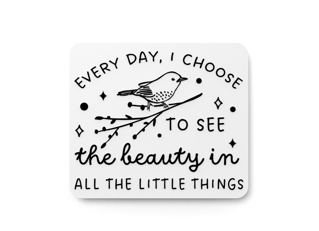 Every Day, I Choose To See The Beauty All The Little Things Funny Sign for Home