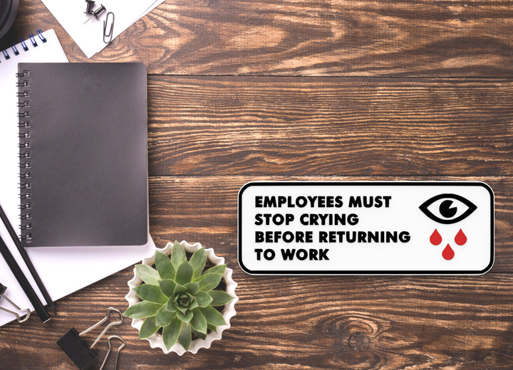 Employees Must Stop Crying Before Returning To Work | Funny Sign Home or Office