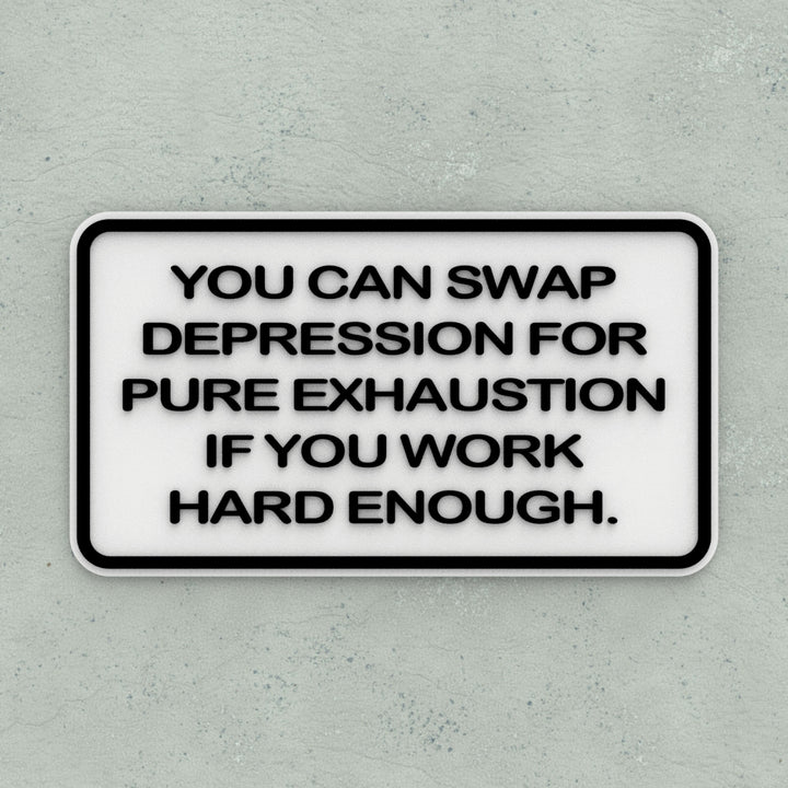 Sign | If You Work Hard Enough, You Can Replace Depression With Exhaustion