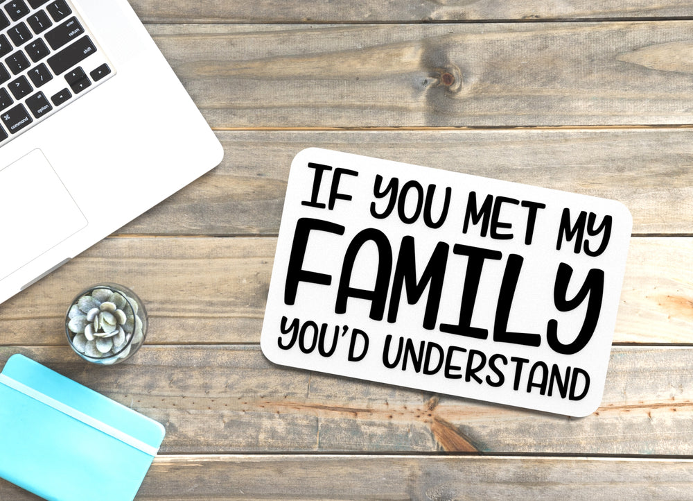 
  
  If You Met My Family You'd Understand | Funny Sign for Home or Office
  
