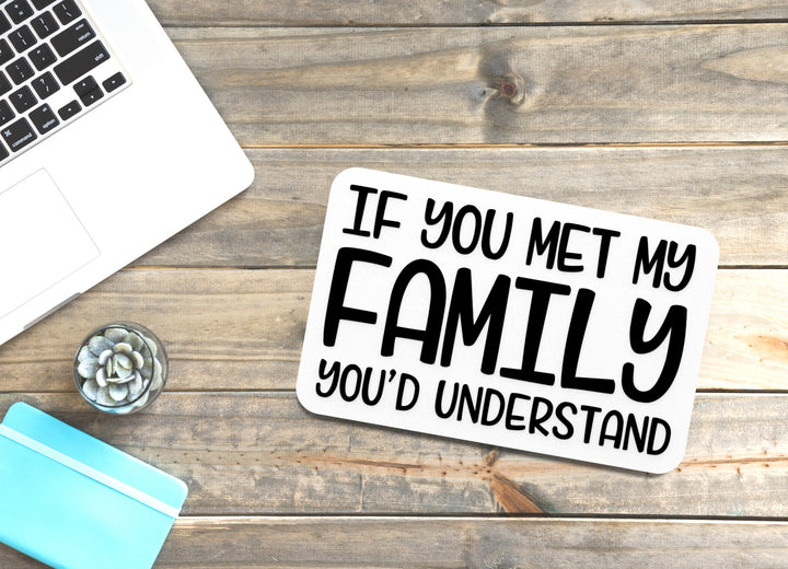 If You Met My Family You'd Understand | Funny Sign for Home or Office