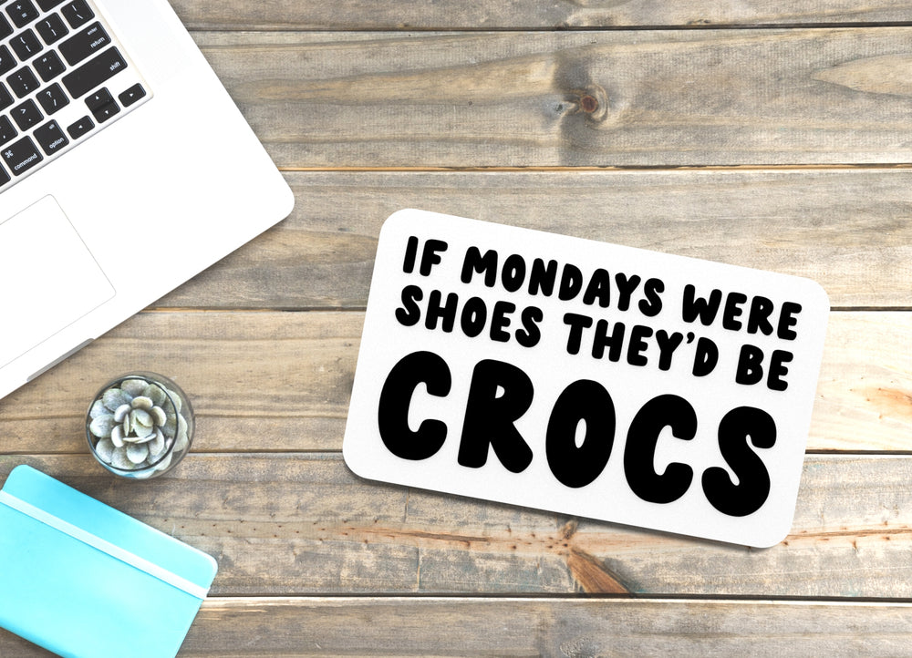 
  
  If Mondays Were Shoes They'd Be Crocs | Funny sign For Home or Office
  
