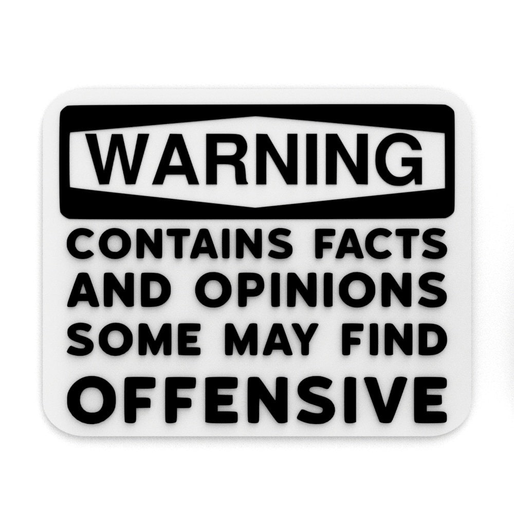 
  
  Funny Sign | Warning! Contains Facts and Opinions Some May Find Offensive
  
