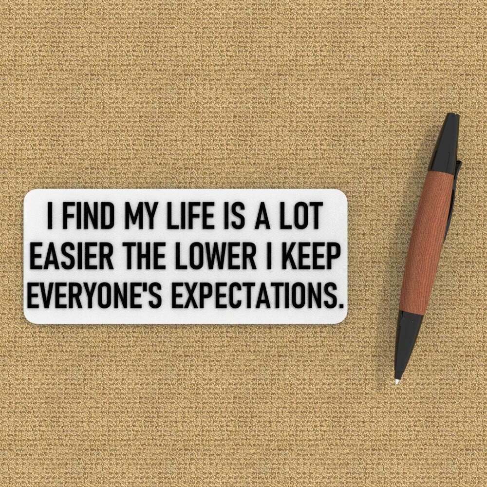 
  
  Sign | I find My Life is a Lot Easier The Lower I Keep Everyone's Expectations.
  
