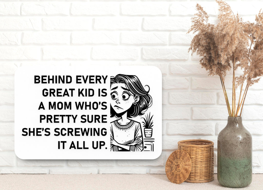 Behind Every Great Kid Is A Mom Who's Pretty Sure She's Screwing It All Up | Funny Sign for Home or Office