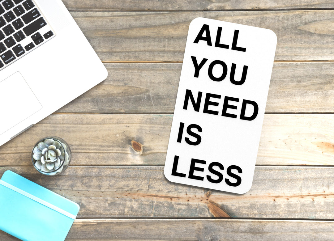 All You Need Is Less | Funny Sign for Home or Office