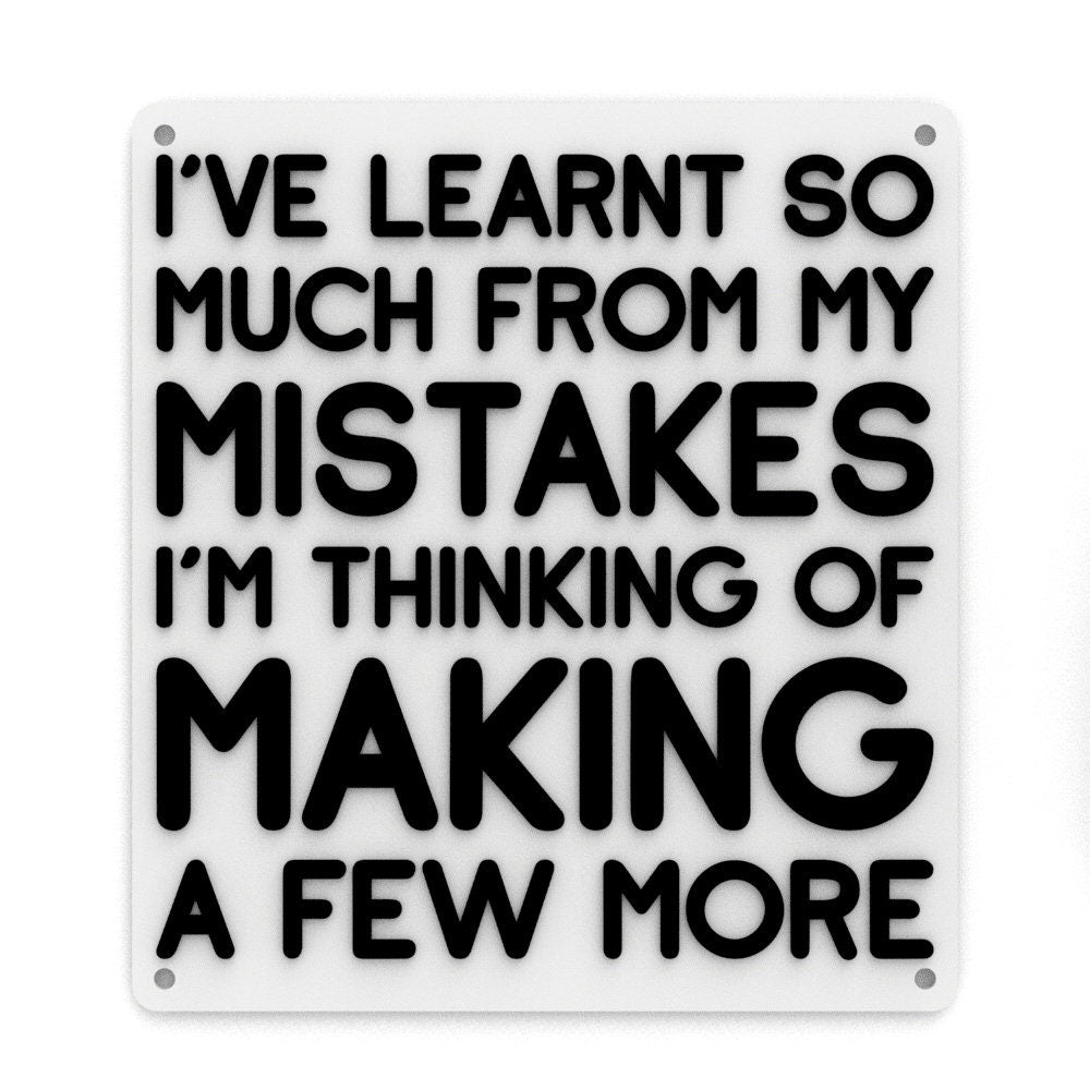 
  
  Funny Sign | I've Learnt So much From My Mistakes I'm Thinking Of Making More
  
