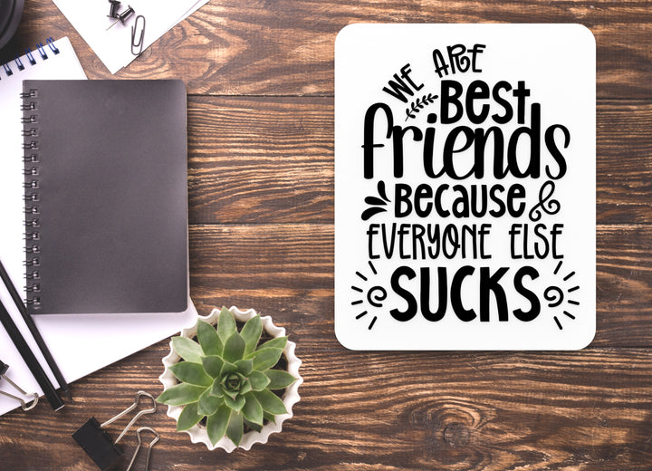 We Are Best Friend Because Everyone Else Sucks | Funny sign For Home or Office