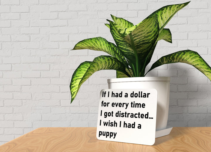 If I Had A Dollar For Every time I Got Distracted I Wish I Had A Puppy | Funny Sign for Home or Office