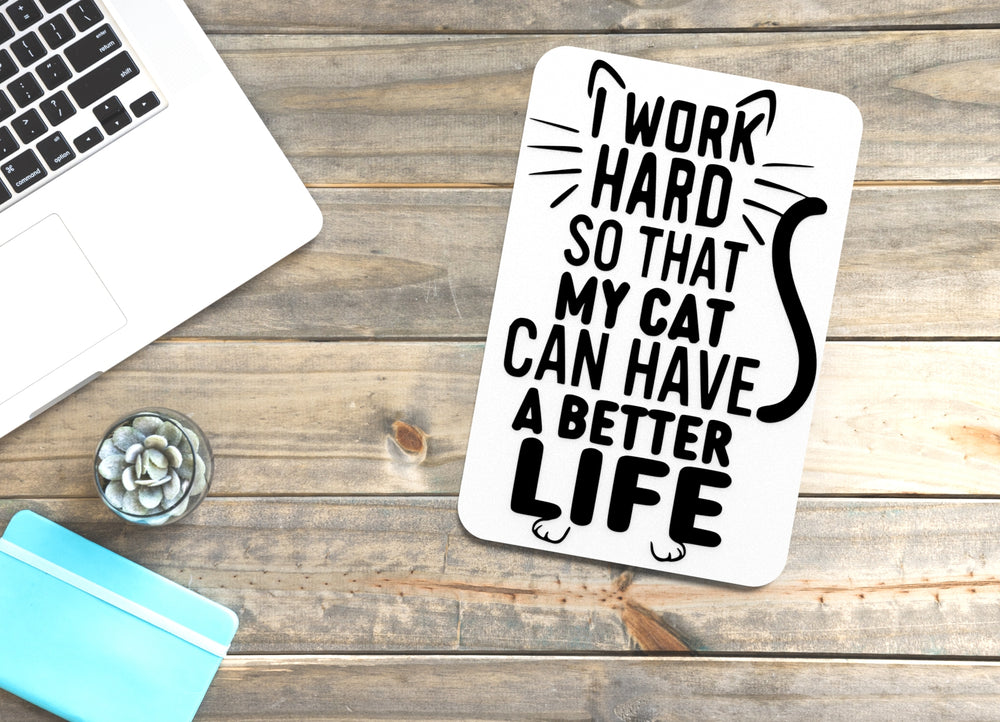 
  
  I Work Hard So That My Cat Can Have A Better Life |Funny sign For Home or Office
  
