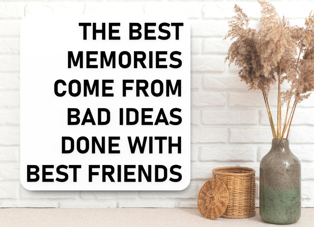 The Best Memories Come From Bad Ideas Done With Best Friends | Funny Sign for Home or Office
