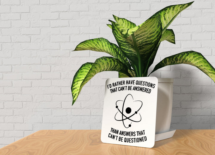 I'd Rather Have Questions That Can't Be Answered Than Answers That Can't Be Questioned | Funny Sign for Home or Office