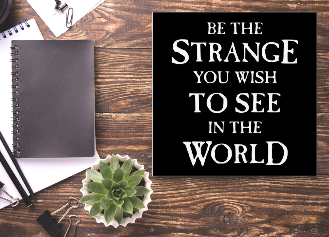 Be The Strange You Wish To See In See World | Funny Sign for Home or Office