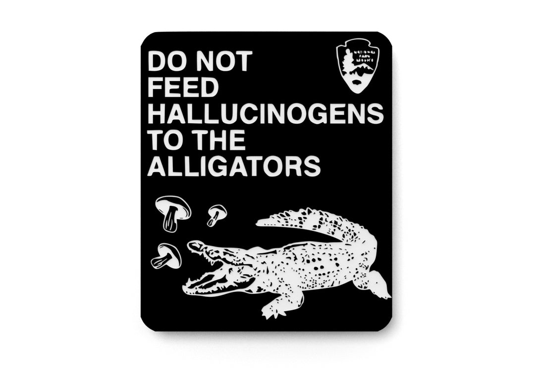 
  
  Do Not Feed Hallucinogens To The Alligators | Funny sign For Home or Office
  
