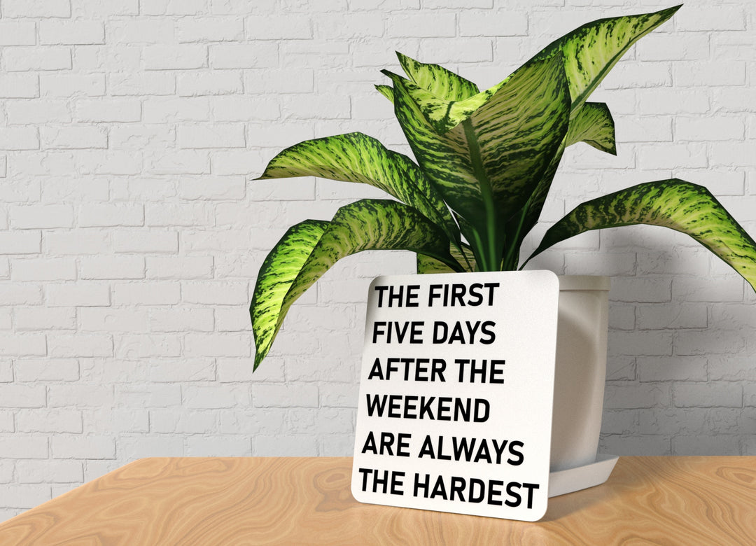 The First Five Days After The Weekend Are Always The Hardest | Funny Sign for Home or Office