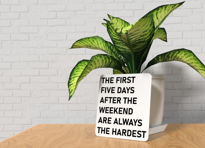 The First Five Days After The Weekend Are Always The Hardest | Funny Sign for Home or Office