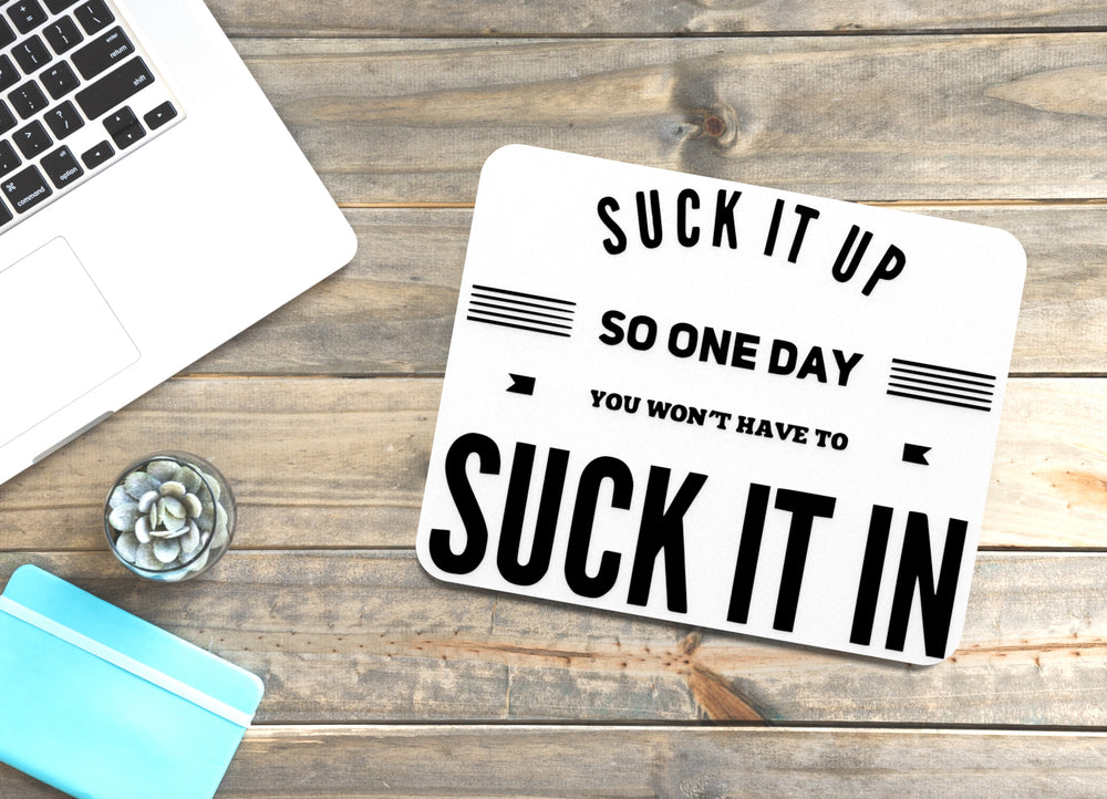 
  
  Suck It Up So One Day You Won't Have To Suck It In |Funny sign For Home & Office
  

