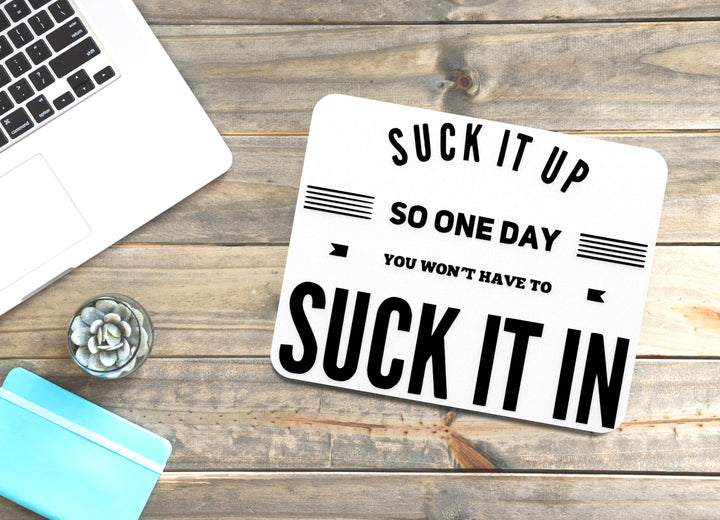 Suck It Up So One Day You Won't Have To Suck It In |Funny sign For Home & Office