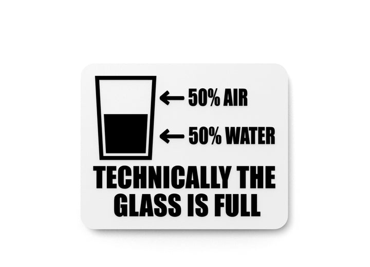 Technically The Glass IS Full | Funny sign For Home or Office