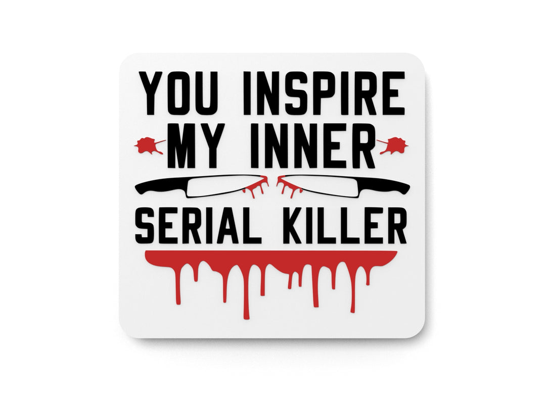 You Inspire My Inner Serial Killer | Funny sign For Home or Office