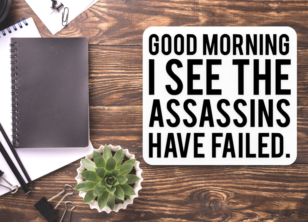 Good Morning I See The Assassins Have Failed | Funny Sign for Home or Office