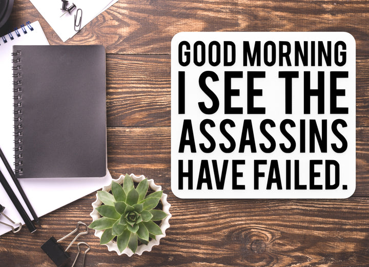 Good Morning I See The Assassins Have Failed | Funny Sign for Home or Office
