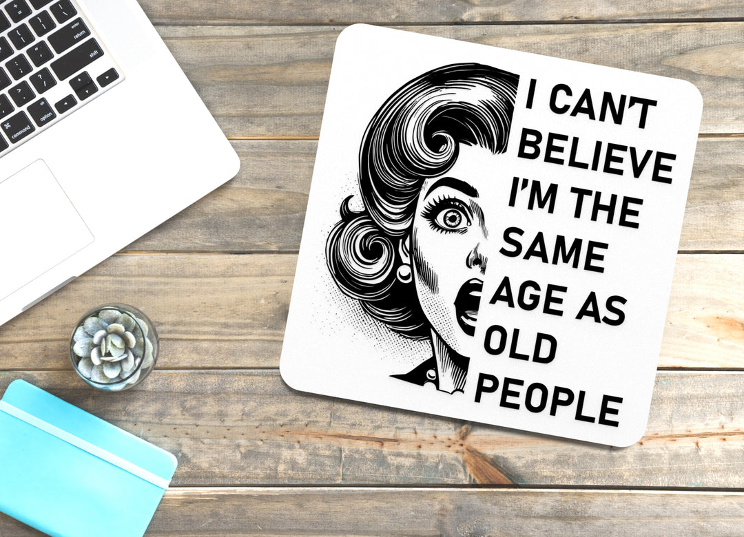 I Can't Believe I'm The Same Age As Old People | Funny Sign for Home or Office