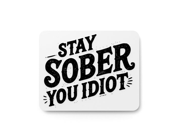 Stay Sober You Idiot | Funny Sign for Home or Office