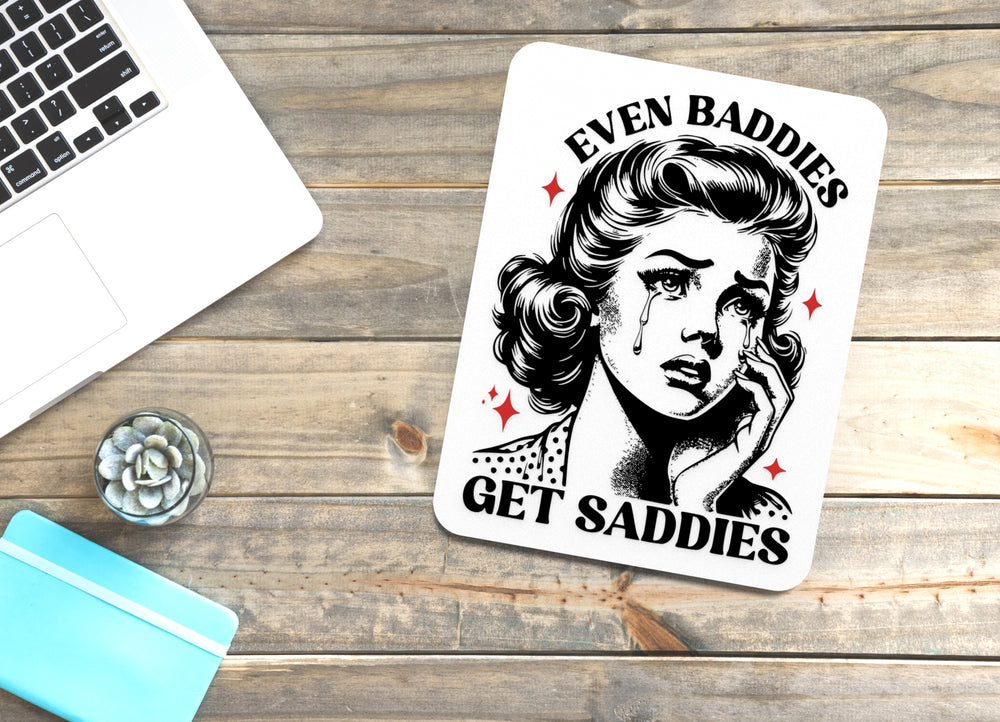 
  
  Even Baddies Get Saddies | Funny Sign for Home or Office
  
