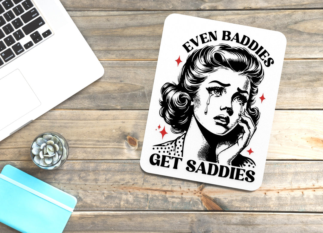 Even Baddies Get Saddies | Funny Sign for Home or Office